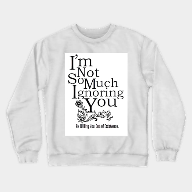 Ignoring You Crewneck Sweatshirt by ThePourFool